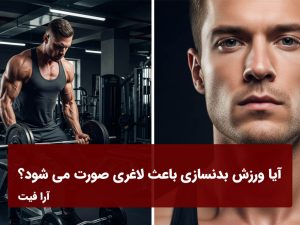 آیا ورزش بدنسازی باعث لاغری صورت می شود؟