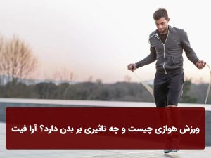 ورزش هوازی چیست و چه تاثیری بر بدن دارد؟